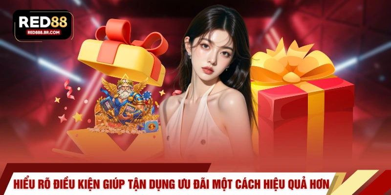 Hiểu rõ điều kiện giúp tận dụng ưu đãi một cách hiệu quả hơn