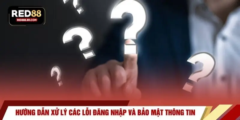 Hướng dẫn xử lý các lỗi đăng nhập và bảo mật thông tin